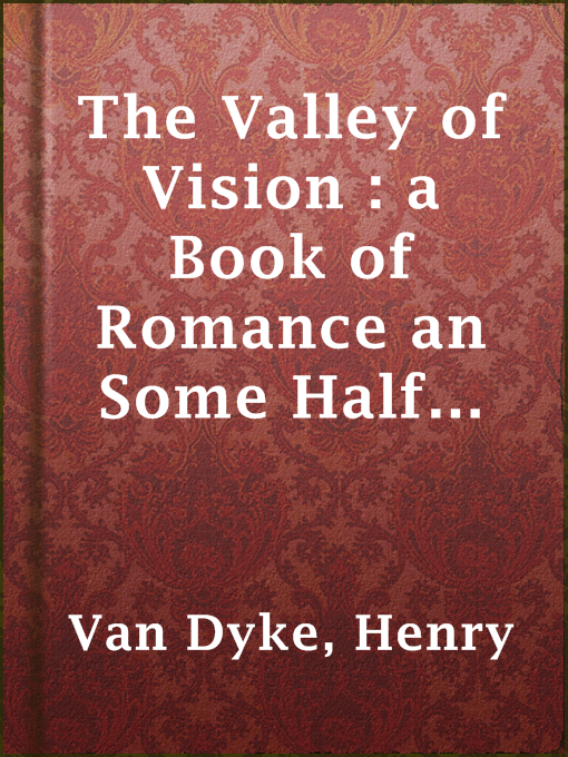 Title details for The Valley of Vision : a Book of Romance an Some Half Told Tales by Henry Van Dyke - Available